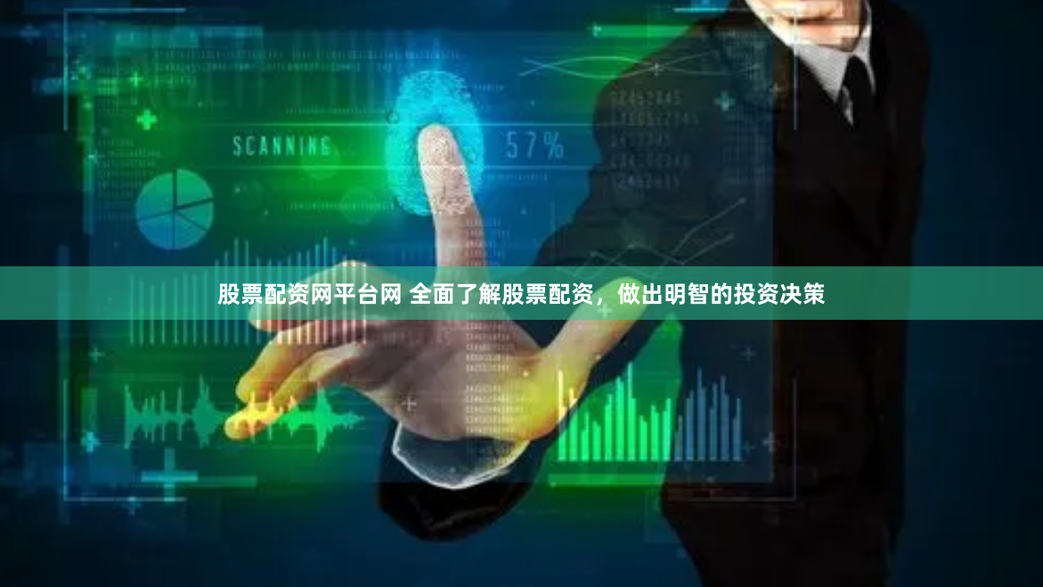 股票配资网平台网 全面了解股票配资，做出明智的投资决策