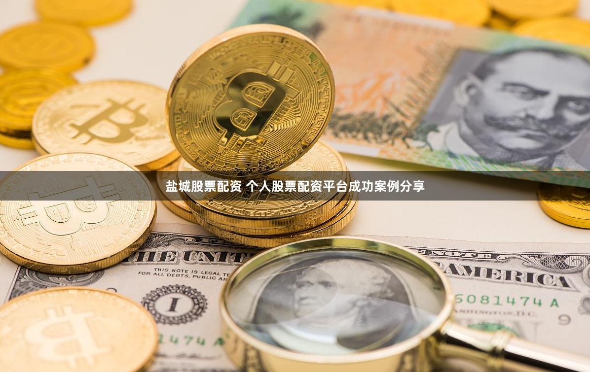 盐城股票配资 个人股票配资平台成功案例分享