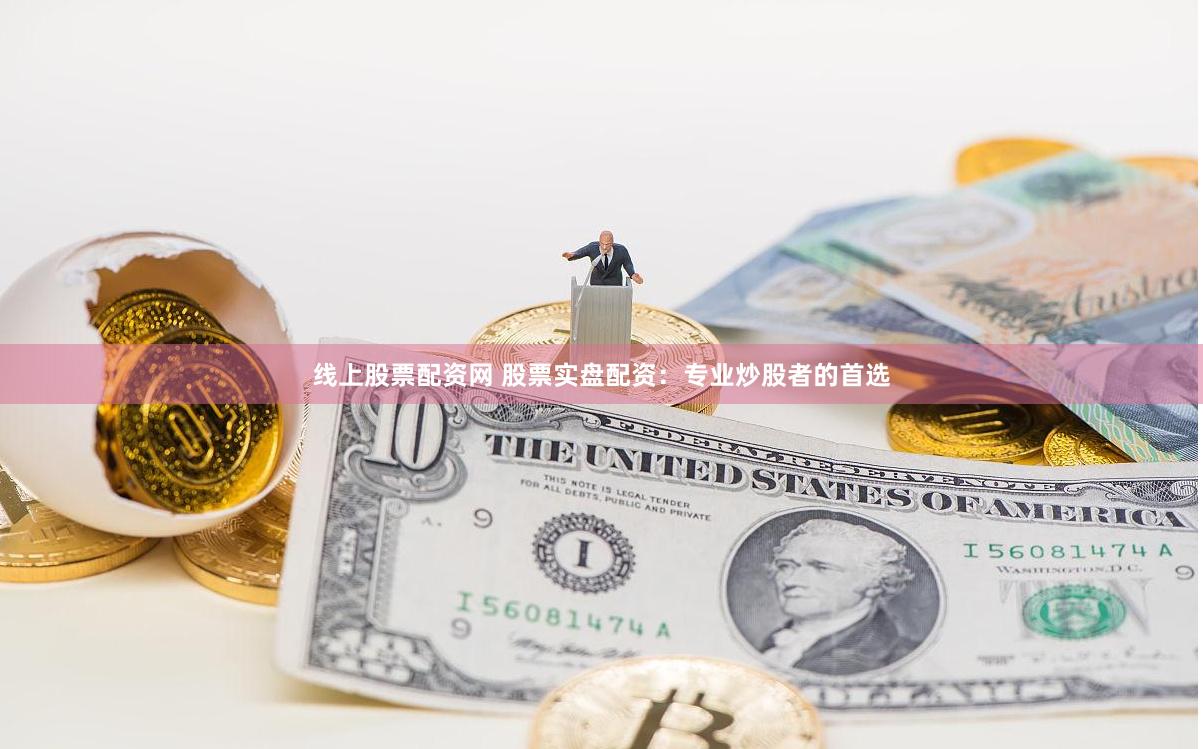 线上股票配资网 股票实盘配资：专业炒股者的首选