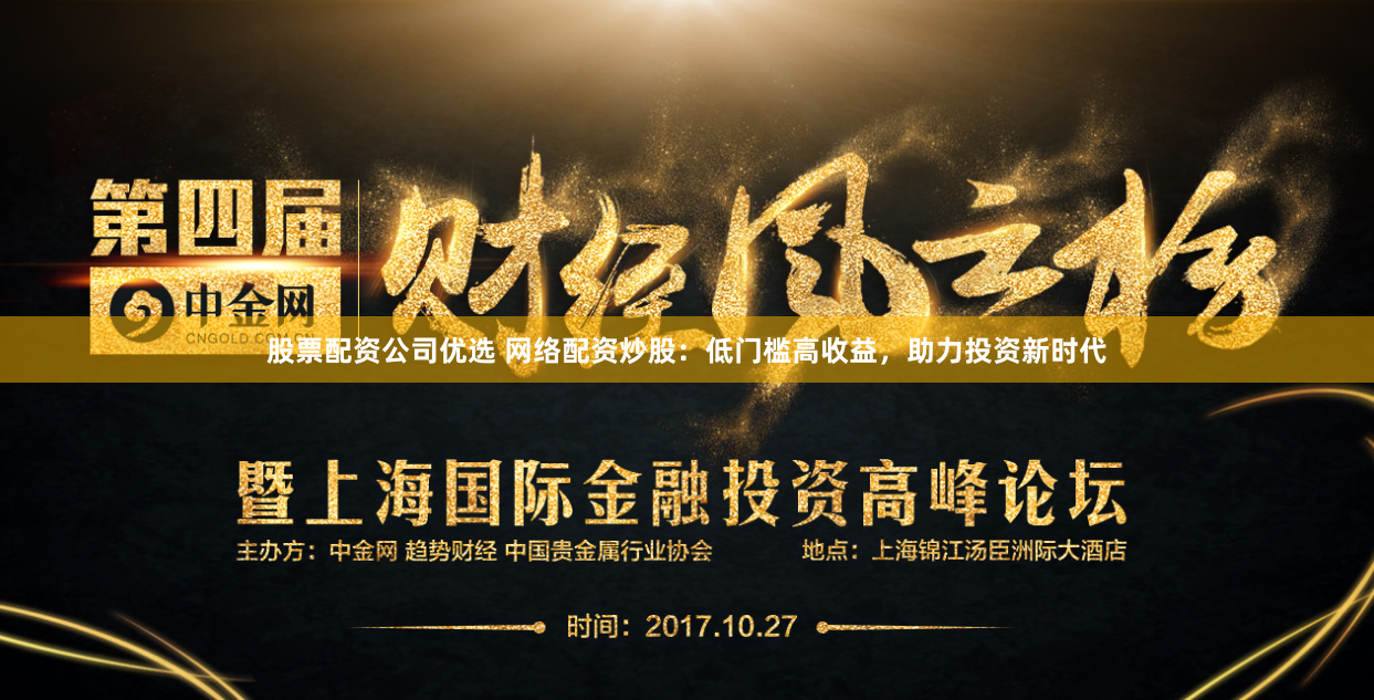 股票配资公司优选 网络配资炒股：低门槛高收益，助力投资新时代