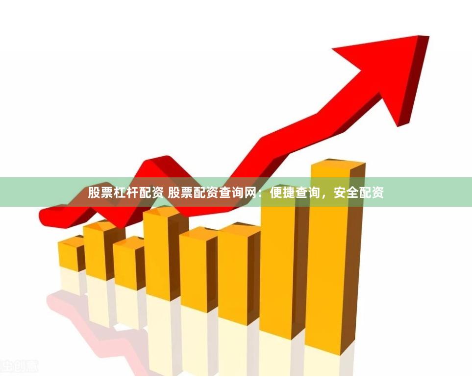 股票杠杆配资 股票配资查询网：便捷查询，安全配资
