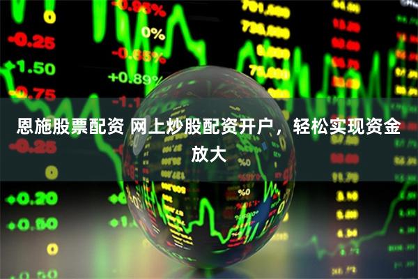 恩施股票配资 网上炒股配资开户，轻松实现资金放大