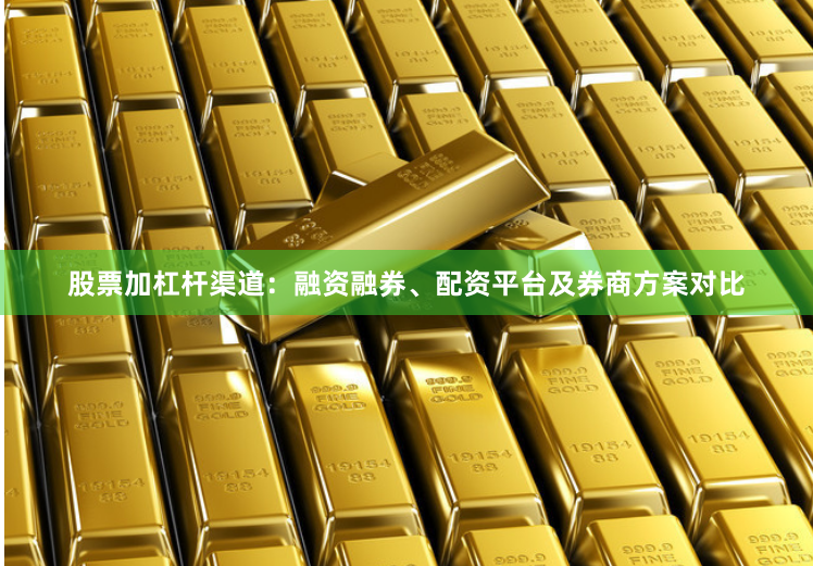 股票加杠杆渠道：融资融券、配资平台及券商方案对比