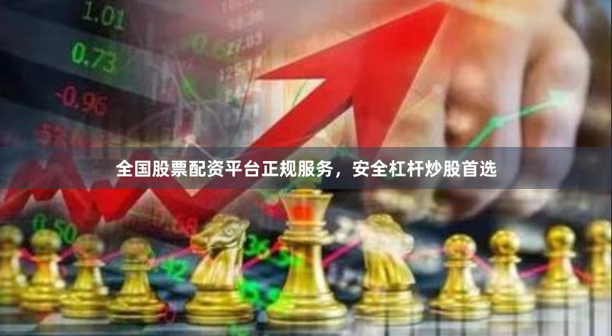 全国股票配资平台正规服务，安全杠杆炒股首选