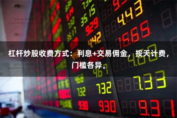 杠杆炒股收费方式：利息+交易佣金，按天计费，门槛各异。
