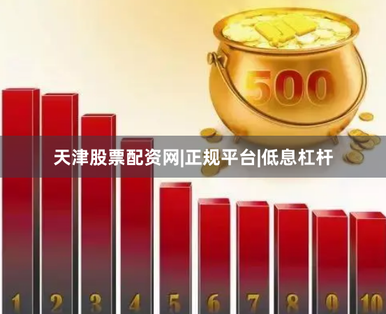 天津股票配资网|正规平台|低息杠杆