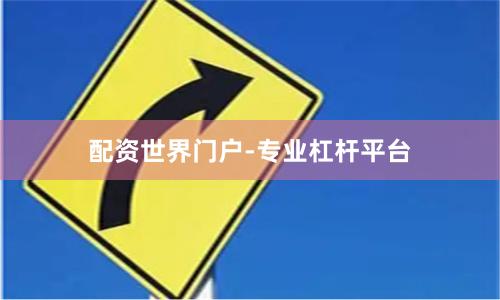 配资世界门户-专业杠杆平台