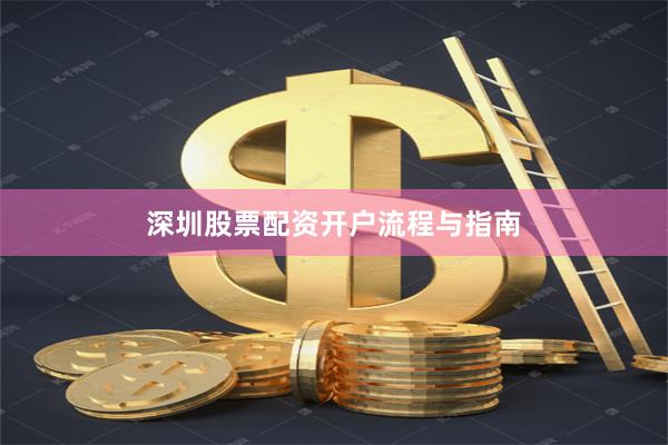深圳股票配资开户流程与指南