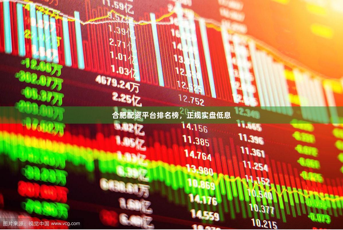 合肥配资平台排名榜，正规实盘低息